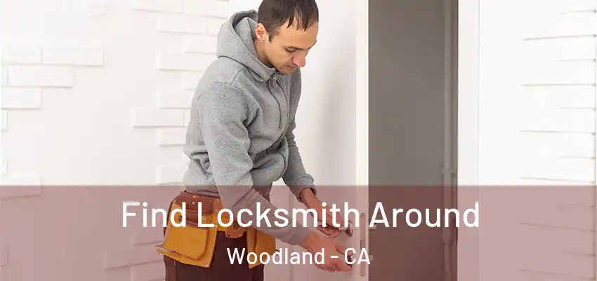  Find Locksmith Around Woodland - CA